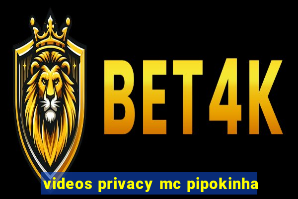 videos privacy mc pipokinha